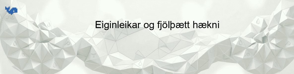 Eiginleikar og fjölþætt hækni