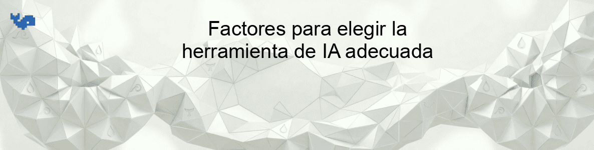 Factores para elegir la herramienta de IA adecuada
