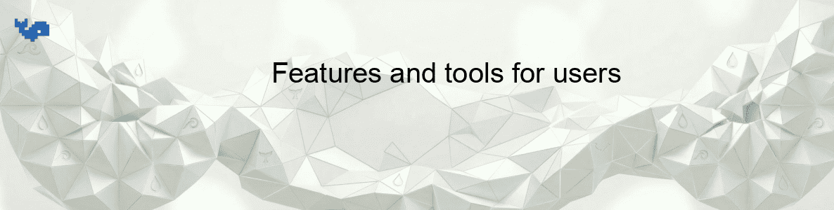 Features and tools for users