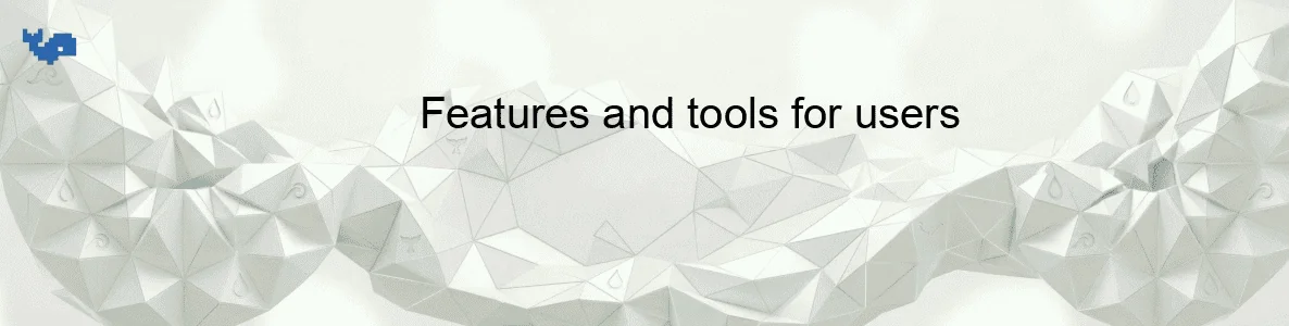 Features and tools for users