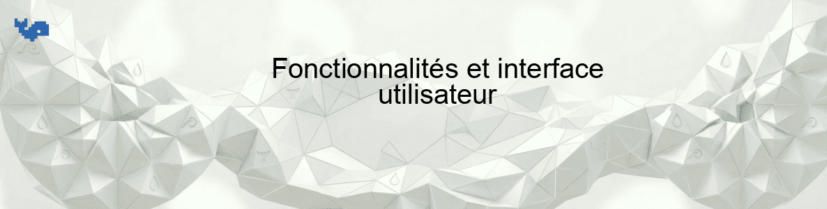 Fonctionnalités et interface utilisateur