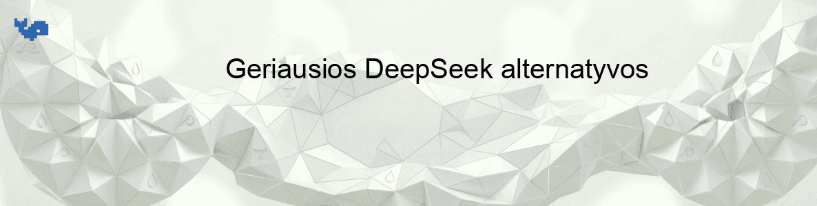 Geriausios DeepSeek alternatyvos