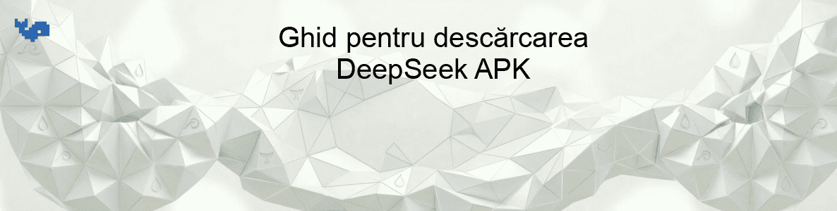 Ghid pentru descărcarea DeepSeek APK