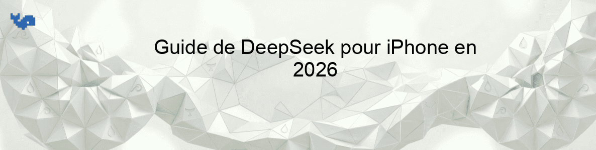 Guide de DeepSeek pour iPhone en 2026
