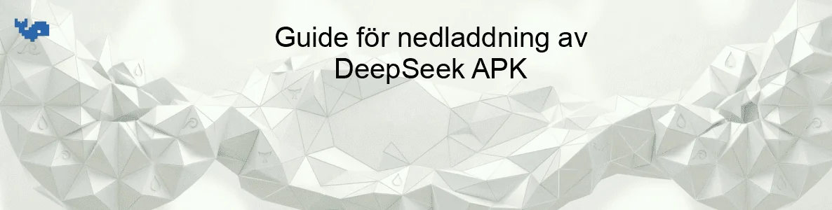 Guide för nedladdning av DeepSeek APK