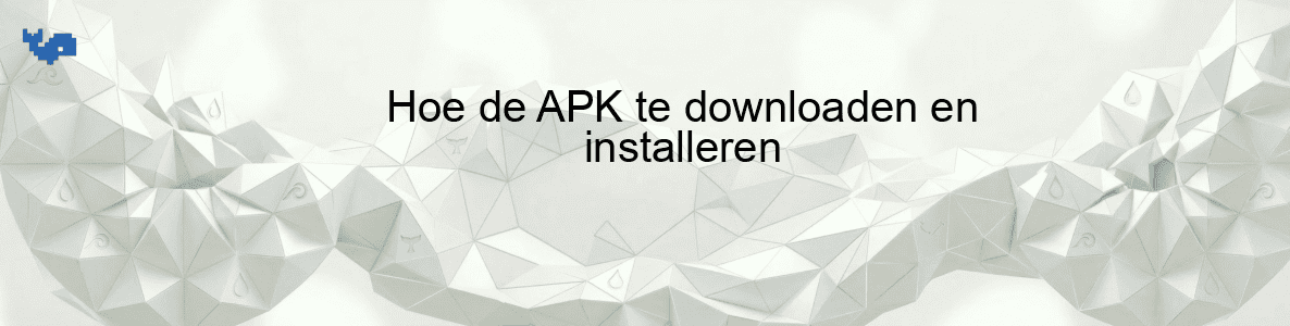 Hoe de APK te downloaden en installeren