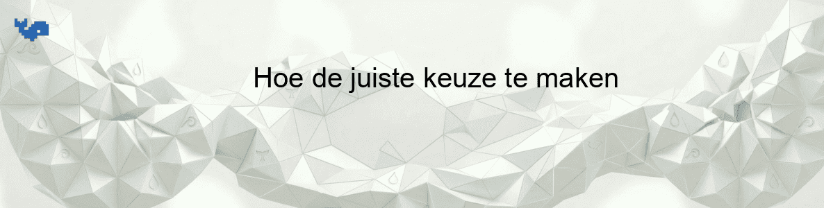 Hoe de juiste keuze te maken