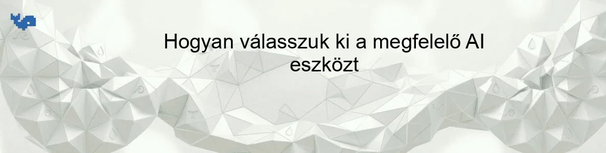 Hogyan válasszuk ki a megfelelő AI eszközt