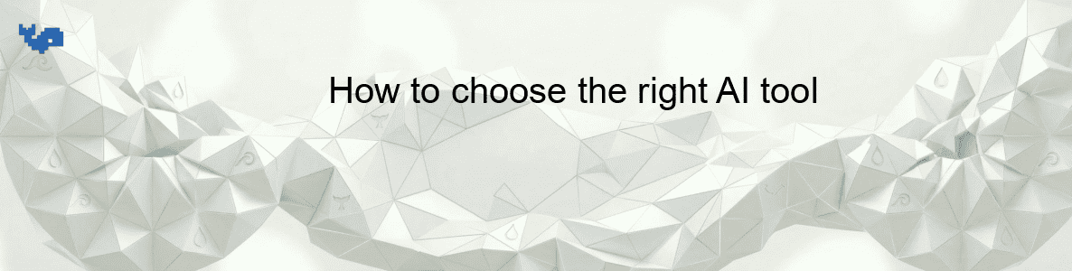 How to choose the right AI tool