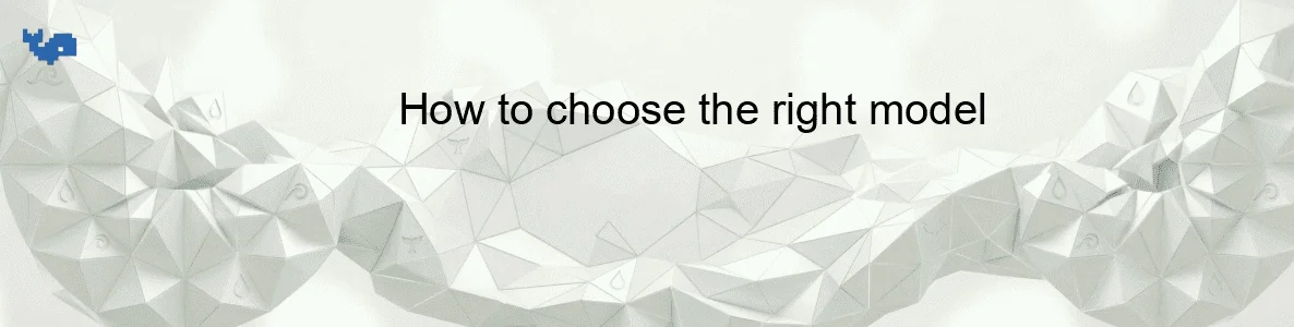 How to choose the right model