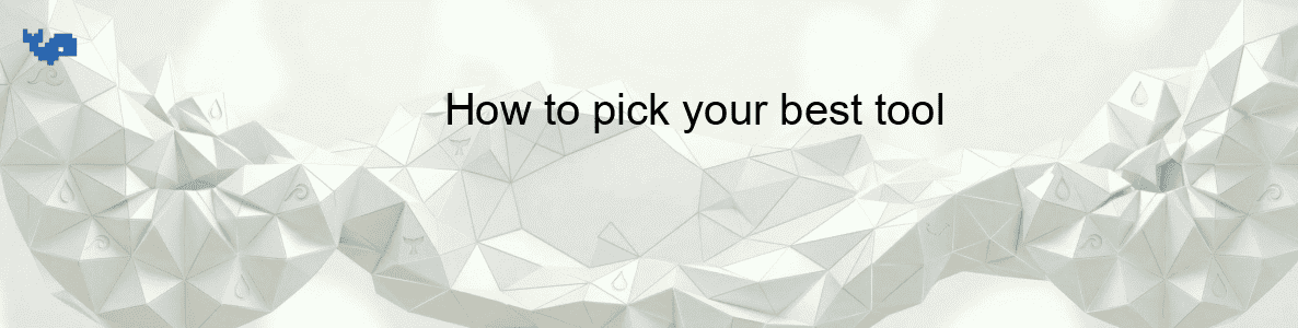 How to pick your best tool