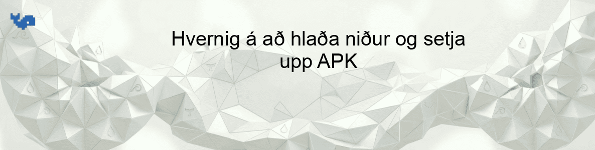 Hvernig á að hlaða niður og setja upp APK
