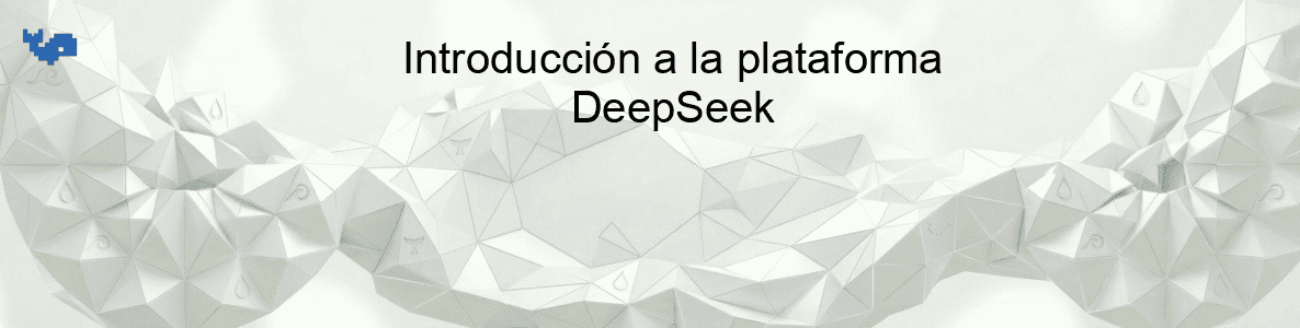 Introducción a la plataforma DeepSeek