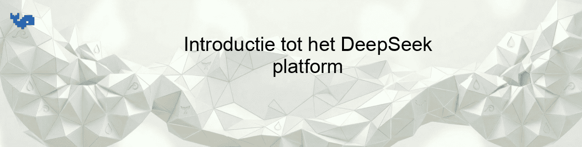 Introductie tot het DeepSeek platform