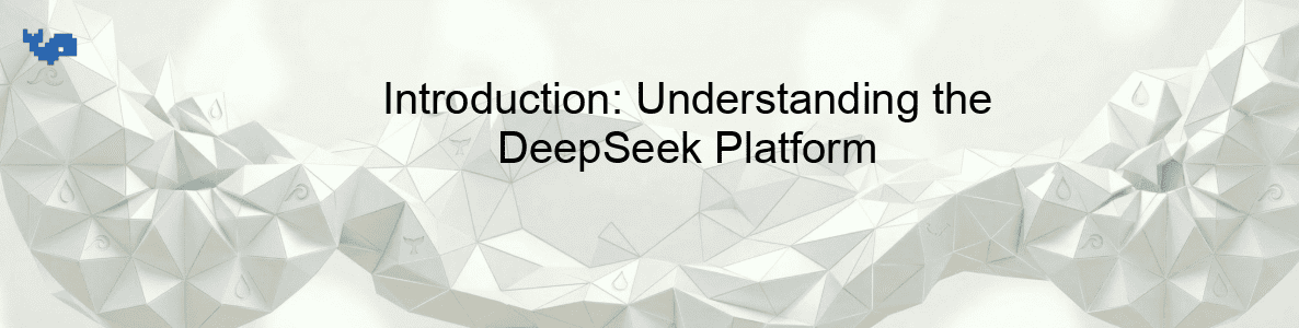 Introduction: Understanding the DeepSeek Platform