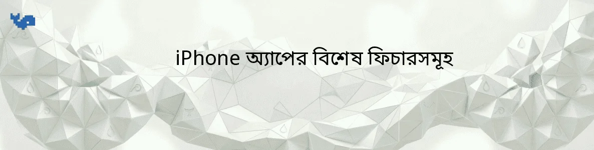 iPhone অ্যাপের বিশেষ ফিচারসমূহ