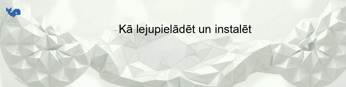 Kā lejupielādēt un instalēt
