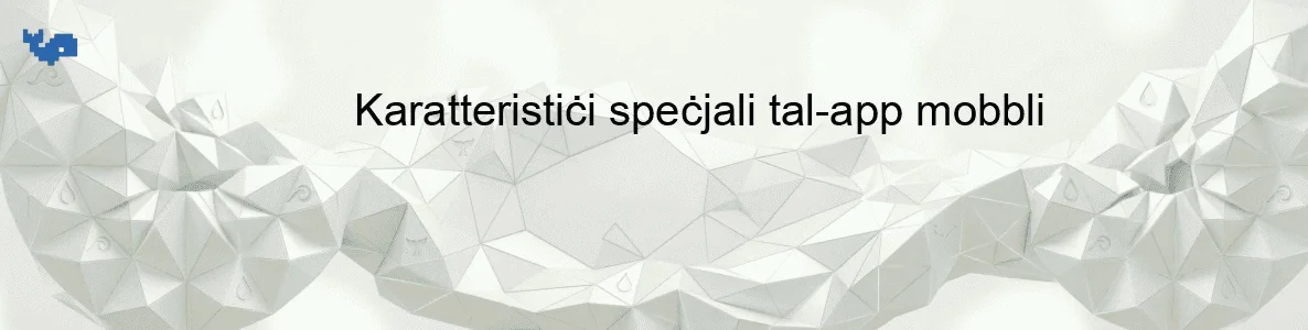 Karatteristiċi speċjali tal-app mobbli