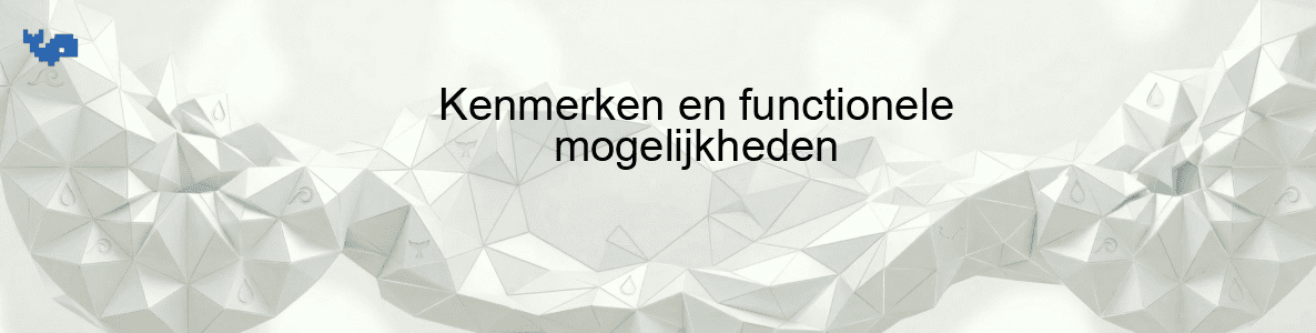 Kenmerken en functionele mogelijkheden