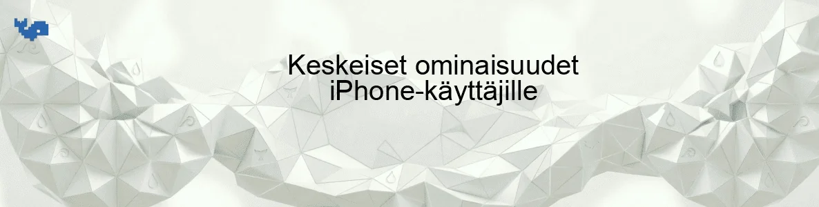 Keskeiset ominaisuudet iPhone-käyttäjille