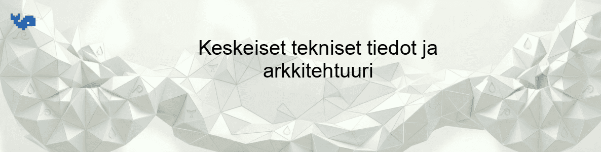 Keskeiset tekniset tiedot ja arkkitehtuuri