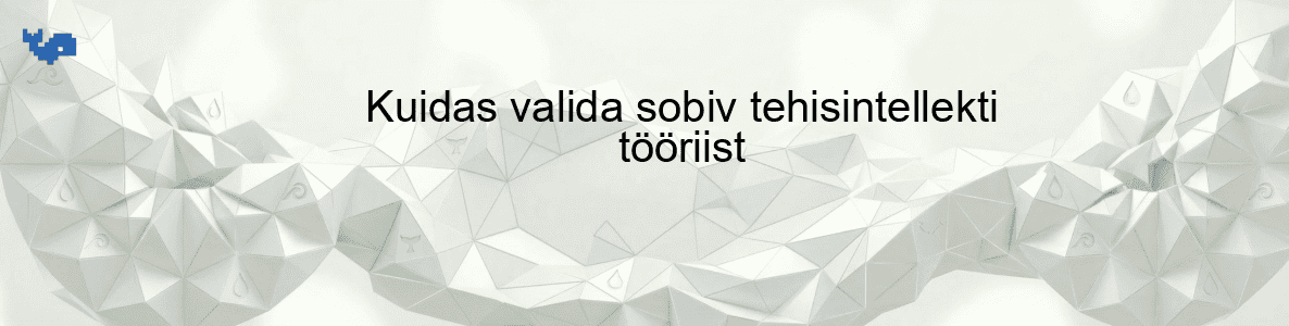 Kuidas valida sobiv tehisintellekti tööriist
