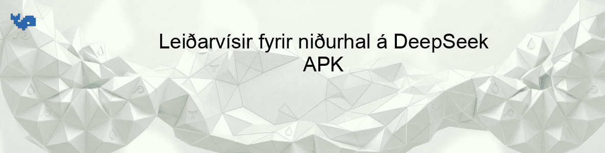Leiðarvísir fyrir niðurhal á DeepSeek APK
