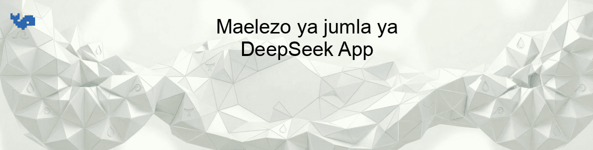 Maelezo ya jumla ya DeepSeek App