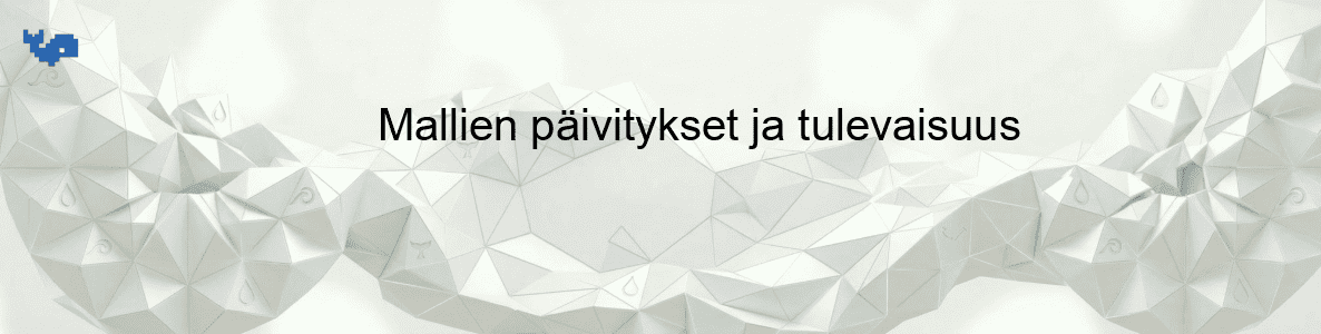 Mallien päivitykset ja tulevaisuus