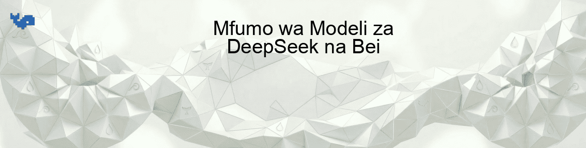 Mfumo wa Modeli za DeepSeek na Bei