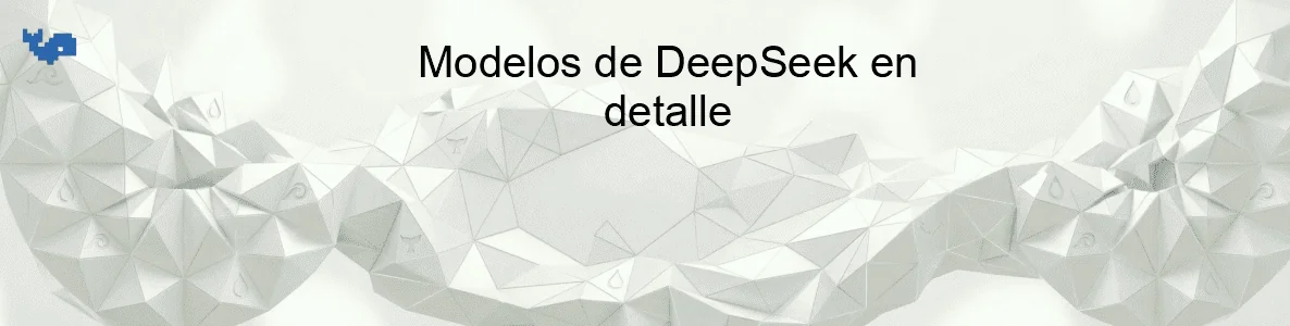 Modelos de DeepSeek en detalle