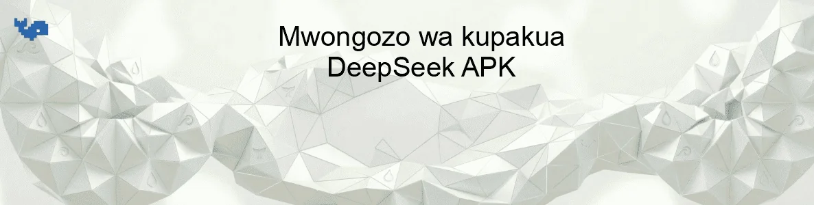 Mwongozo wa kupakua DeepSeek APK