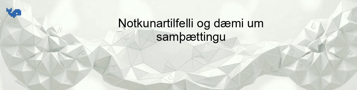 Notkunartilfelli og dæmi um samþættingu