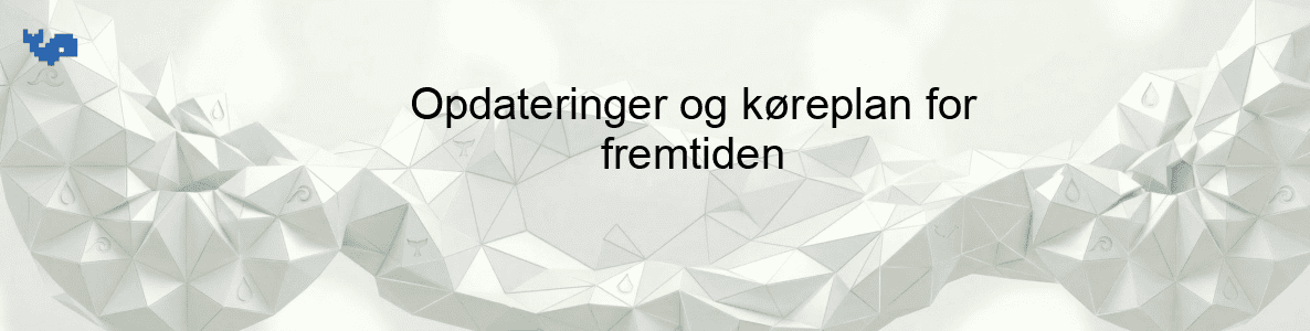 Opdateringer og køreplan for fremtiden