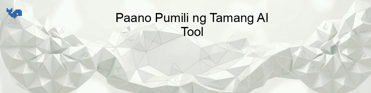 Paano Pumili ng Tamang AI Tool