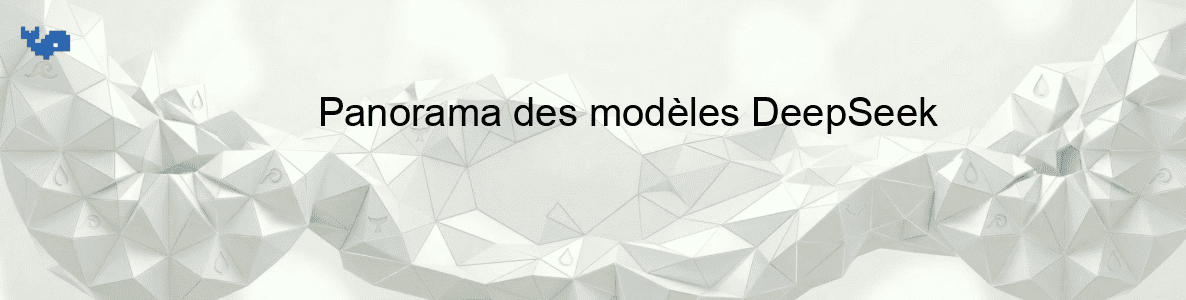 Panorama des modèles DeepSeek