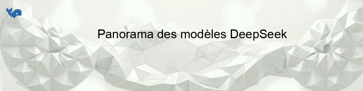 Panorama des modèles DeepSeek