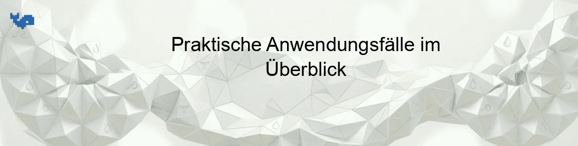 Praktische Anwendungsfälle im Überblick