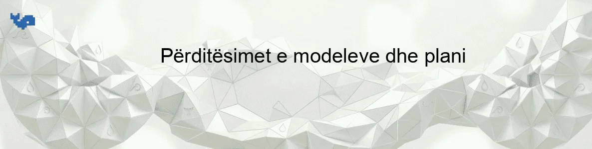 Përditësimet e modeleve dhe plani