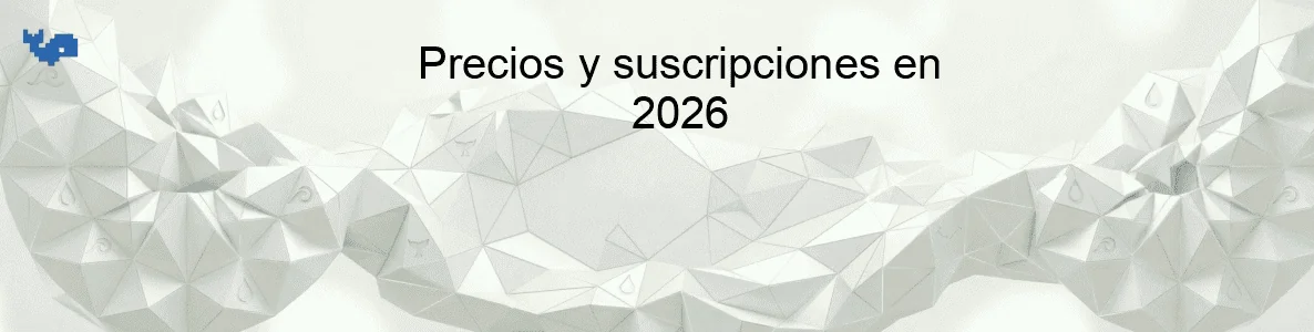 Precios y suscripciones en 2026