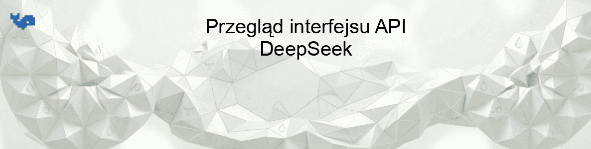 Przegląd interfejsu API DeepSeek