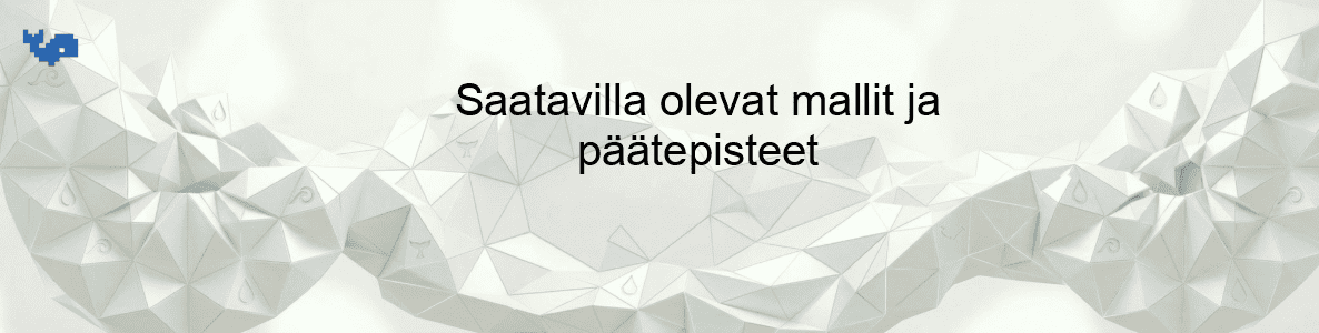 Saatavilla olevat mallit ja päätepisteet