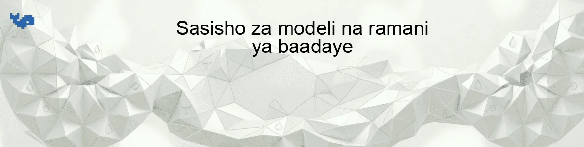 Sasisho za modeli na ramani ya baadaye