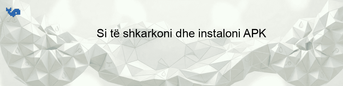 Si të shkarkoni dhe instaloni APK