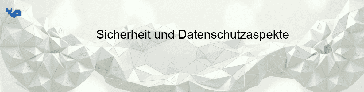 Sicherheit und Datenschutzaspekte