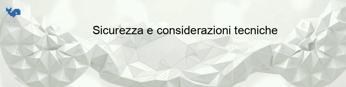Sicurezza e considerazioni tecniche