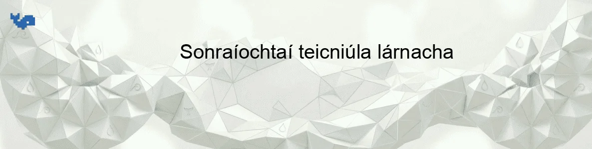 Sonraíochtaí teicniúla lárnacha