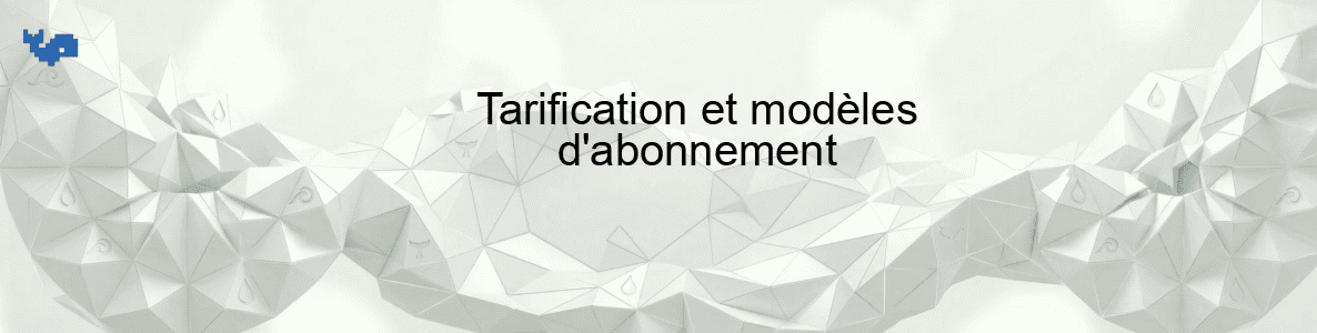 Tarification et modèles d'abonnement
