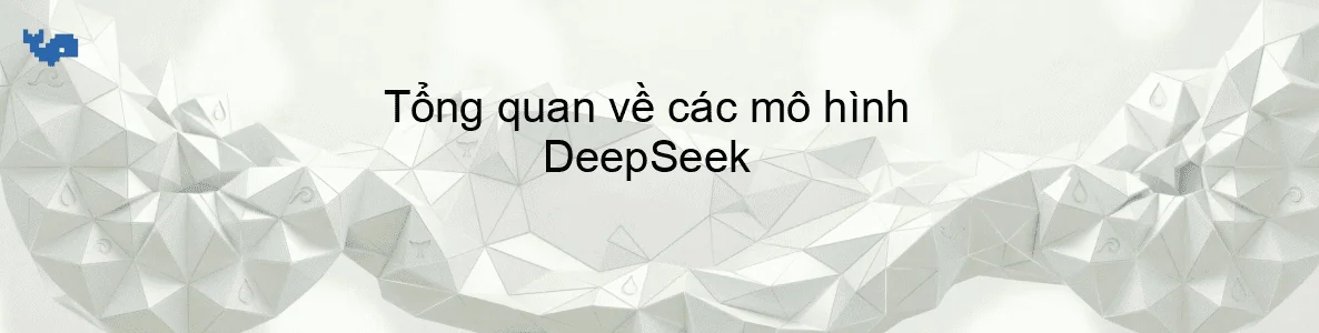 Tổng quan về các mô hình DeepSeek
