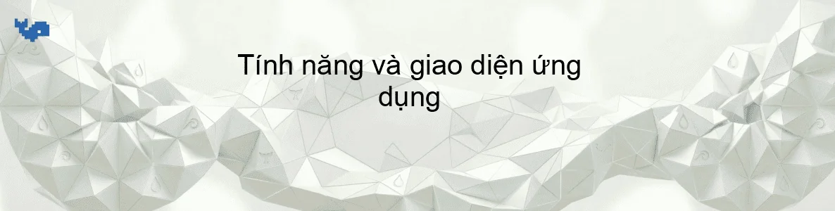 Tính năng và giao diện ứng dụng